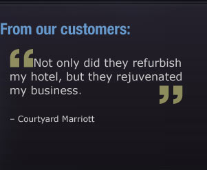From our customers "Not only did they refurbish my hotel, but they rejuvenated my business."